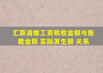 汇算清缴工资税收金额与账载金额 实际发生额 关系